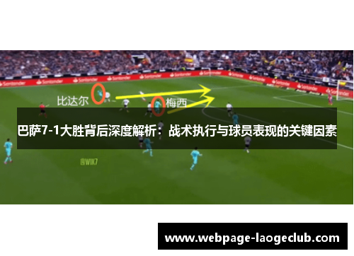 巴萨7-1大胜背后深度解析：战术执行与球员表现的关键因素