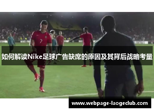 如何解读Nike足球广告缺席的原因及其背后战略考量