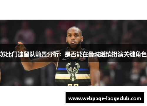 苏比门迪留队前景分析：是否能在曼城继续扮演关键角色