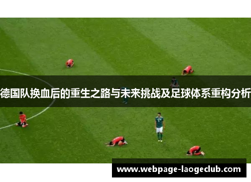 德国队换血后的重生之路与未来挑战及足球体系重构分析