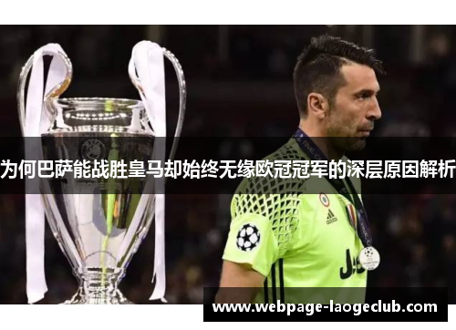 为何巴萨能战胜皇马却始终无缘欧冠冠军的深层原因解析