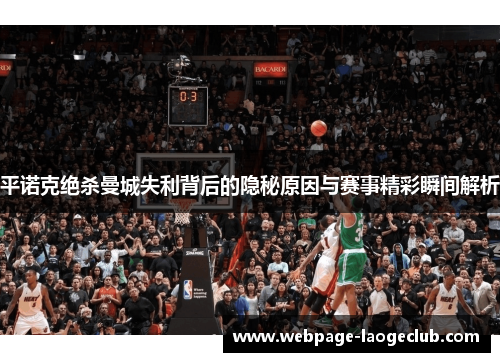 平诺克绝杀曼城失利背后的隐秘原因与赛事精彩瞬间解析
