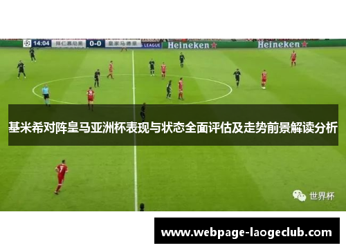 基米希对阵皇马亚洲杯表现与状态全面评估及走势前景解读分析