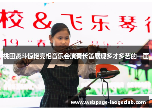 桃田贤斗惊艳亮相音乐会演奏长笛展现多才多艺的一面