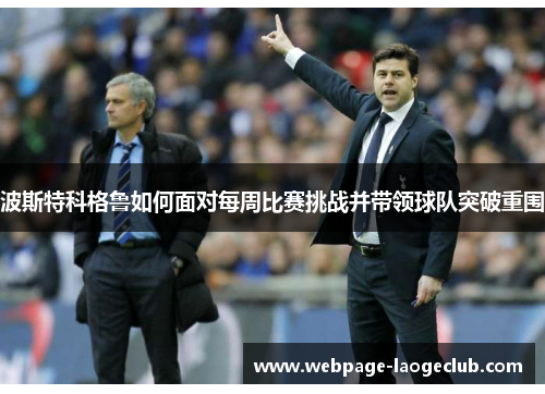 波斯特科格鲁如何面对每周比赛挑战并带领球队突破重围