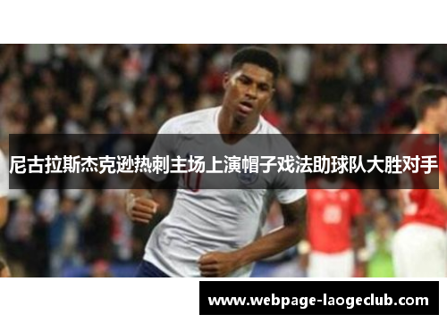 尼古拉斯杰克逊热刺主场上演帽子戏法助球队大胜对手