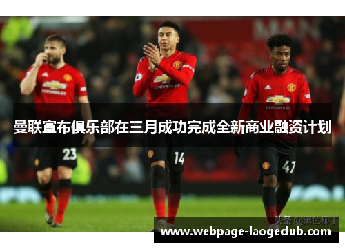 曼联宣布俱乐部在三月成功完成全新商业融资计划