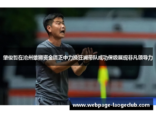 肇俊哲在沧州雄狮资金匮乏中力挽狂澜带队成功保级展现非凡领导力
