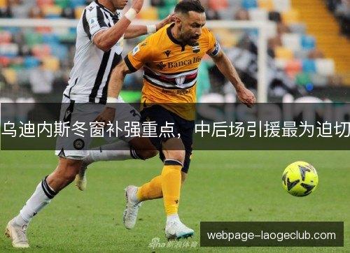 乌迪内斯冬窗补强重点，中后场引援最为迫切